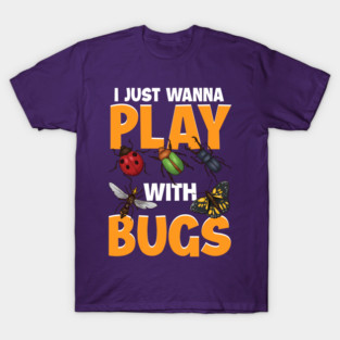 I Just Wanna Play with Bugs! Funny Insect Collector Gift T-Shirt