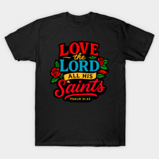 Psalm 31:23 Love The LORD All His Saints T-Shirt