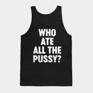 Funny Offensive Who Ate All The P*ssy? (White) Tank Top