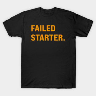 FAILED STARTER. T-Shirt