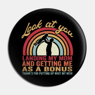 Look At You Landing My Mom And Getting Me As A Bonus Thanks For Putting Up With My Mom Father Stepfather Pin