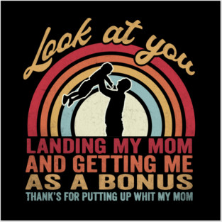 Look At You Landing My Mom And Getting Me As A Bonus Thanks For Putting Up With My Mom Father Stepfather Posters and Art