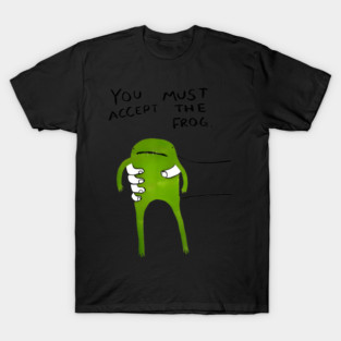 You Must Accept The Frog T-Shirt