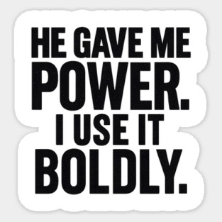 He Gave Me Power. I Use It Boldly Sticker