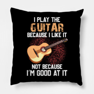 I Play Bass Guitar Because I Like It Not Because I’m Good At It Pillow