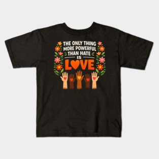 The-Only-Thing-More-Powerful-Than-Hate-Is-Love Kids T-Shirt