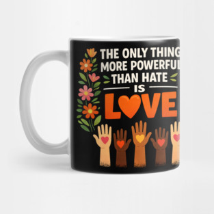 The-Only-Thing-More-Powerful-Than-Hate-Is-Love Mug