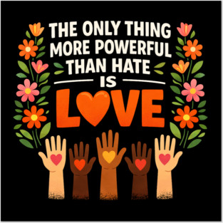 The-Only-Thing-More-Powerful-Than-Hate-Is-Love Posters and Art