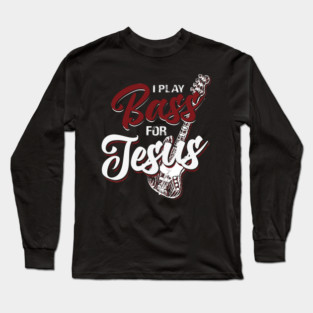 I Play Bass For Jesus Christian Musician Design Long Sleeve T-Shirt