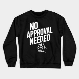 No Approval Needed Crewneck Sweatshirt