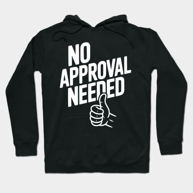 No Approval Needed Hoodie by Frank Ring