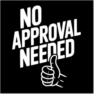 No Approval Needed Posters and Art