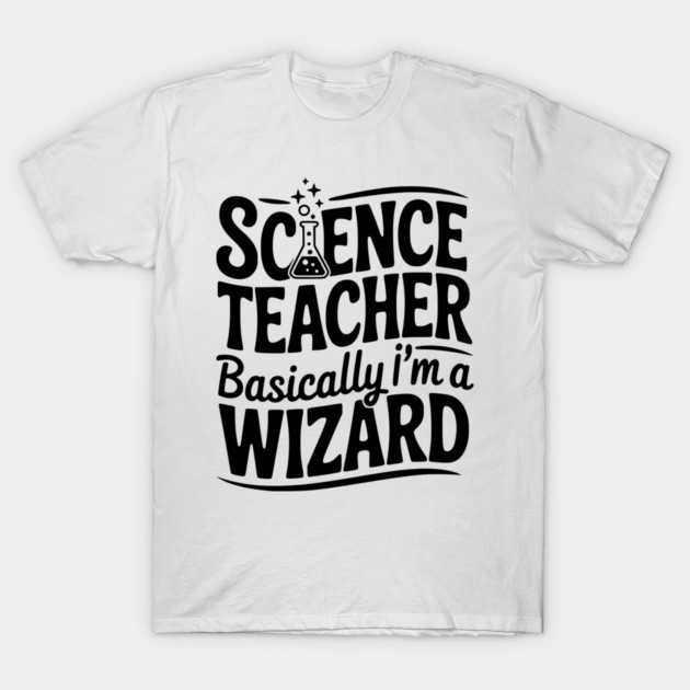 Science Teacher Basically I’m a Wizard T-Shirt by Frank Ring