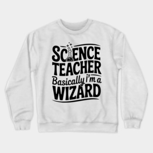 Science Teacher Basically I’m a Wizard Crewneck Sweatshirt