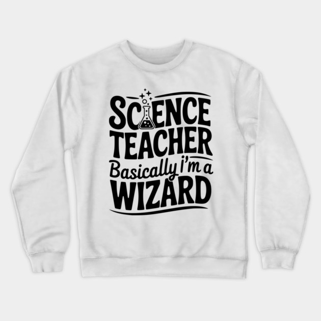 Science Teacher Basically I’m a Wizard Crewneck Sweatshirt by Frank Ring