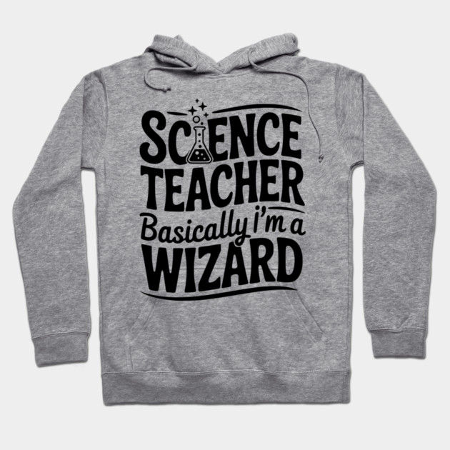 Science Teacher Basically I’m a Wizard Hoodie by Frank Ring
