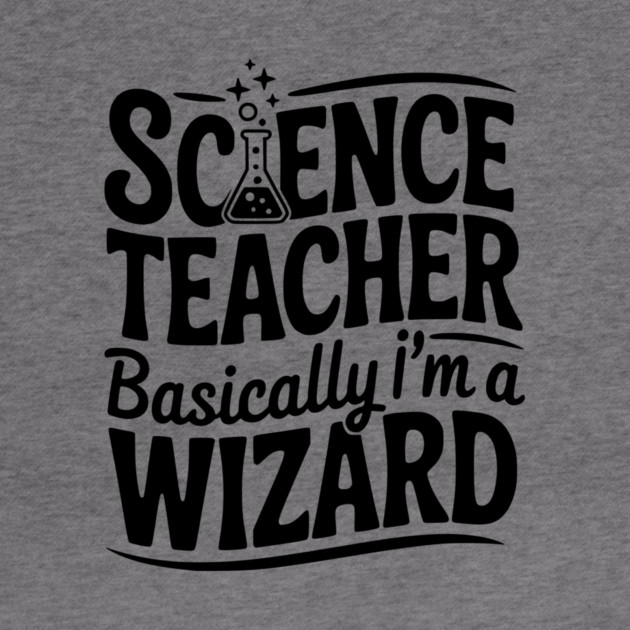 Science Teacher Basically I’m a Wizard by Frank Ring