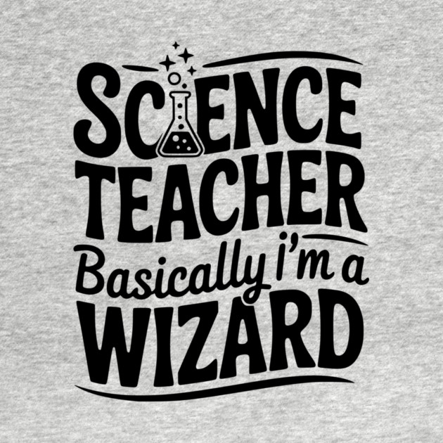 Science Teacher Basically I’m a Wizard by Frank Ring