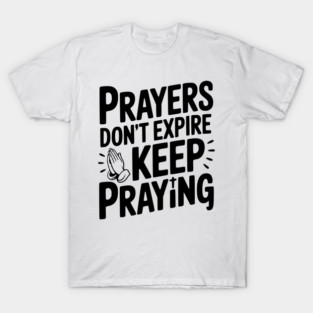 Prayers Don’t Expire Keep Praying T-Shirt