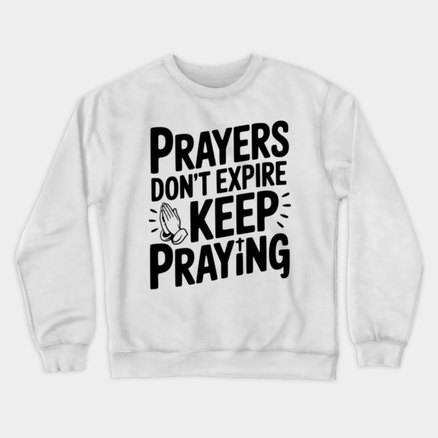 Prayers Don’t Expire Keep Praying Crewneck Sweatshirt by Frank Ring