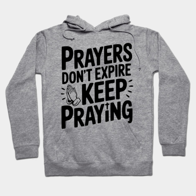 Prayers Don’t Expire Keep Praying Hoodie by Frank Ring