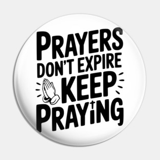 Prayers Don’t Expire Keep Praying Pin