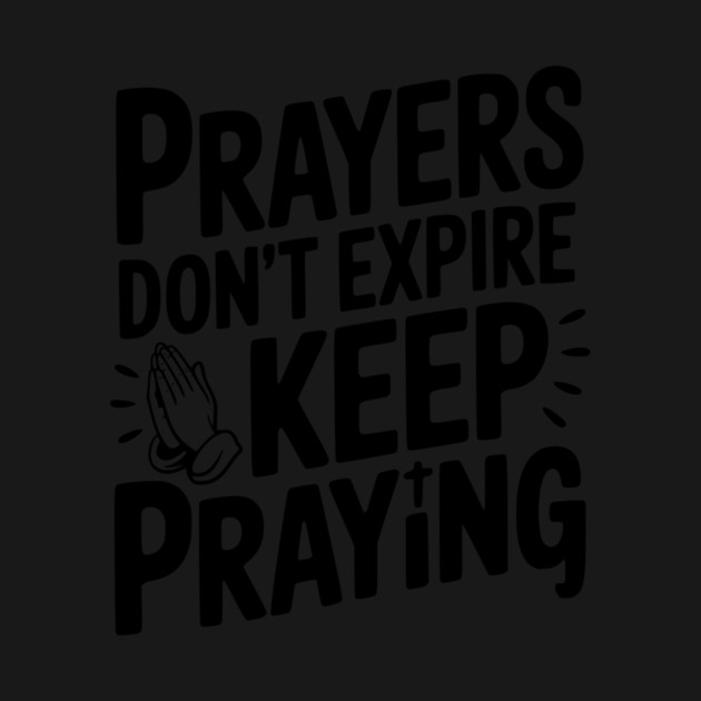 Prayers Don’t Expire Keep Praying by Frank Ring