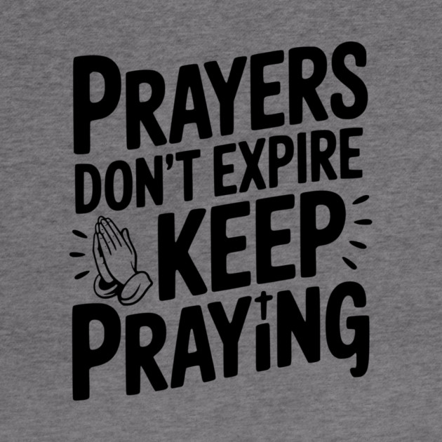 Prayers Don’t Expire Keep Praying by Frank Ring