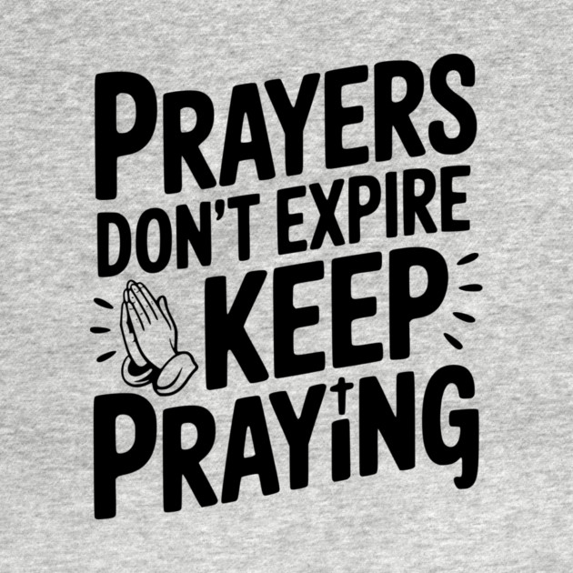Prayers Don’t Expire Keep Praying by Frank Ring