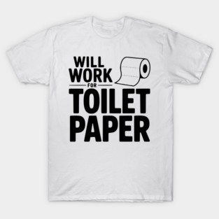 Will Work for Toilet Paper T-Shirt