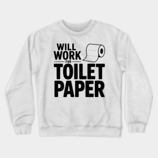 Will Work for Toilet Paper Crewneck Sweatshirt