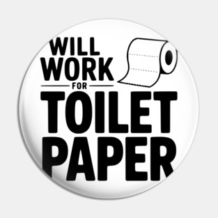 Will Work for Toilet Paper Pin