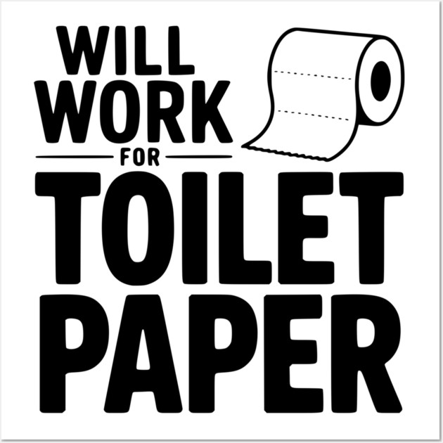 Will Work for Toilet Paper Wall Art by Frank Ring