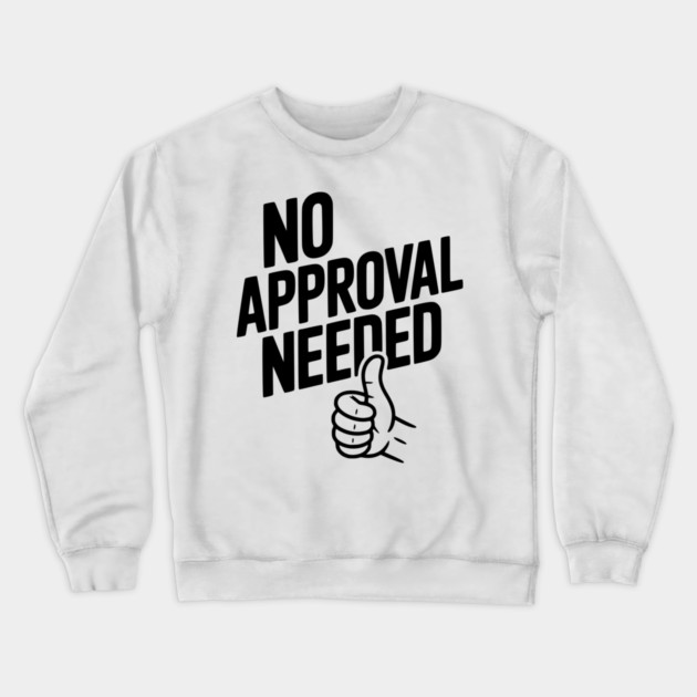No Approval Needed Crewneck Sweatshirt by Frank Ring