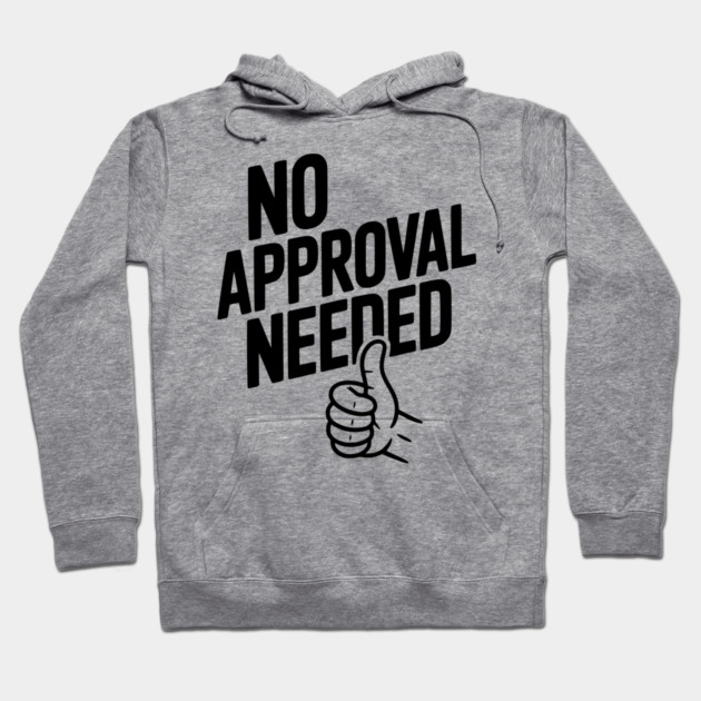 No Approval Needed Hoodie by Frank Ring