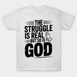 The Struggle is Real but So is God T-Shirt