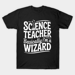 Science Teacher Basically I’m a Wizard T-Shirt