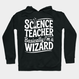 Science Teacher Basically I’m a Wizard Hoodie