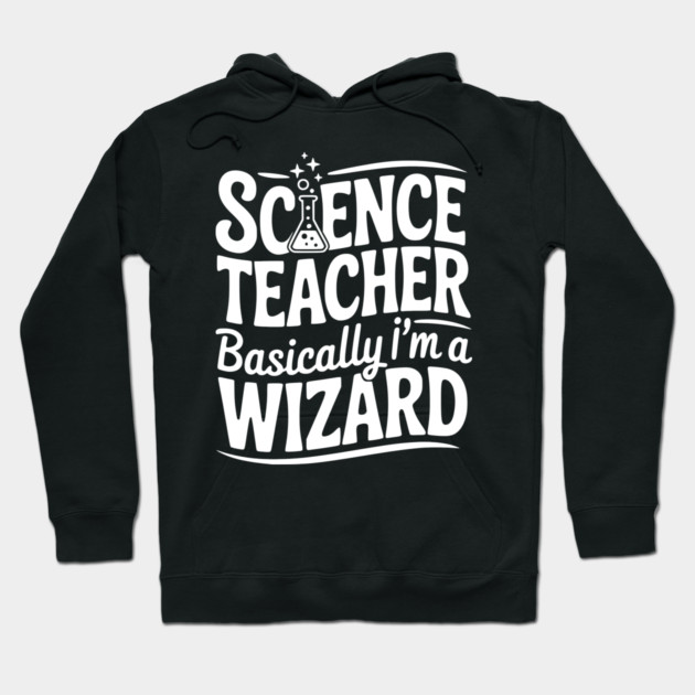Science Teacher Basically I’m a Wizard Hoodie by Frank Ring