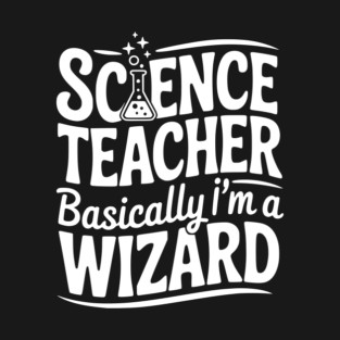 Science Teacher Basically I’m a Wizard T-Shirt