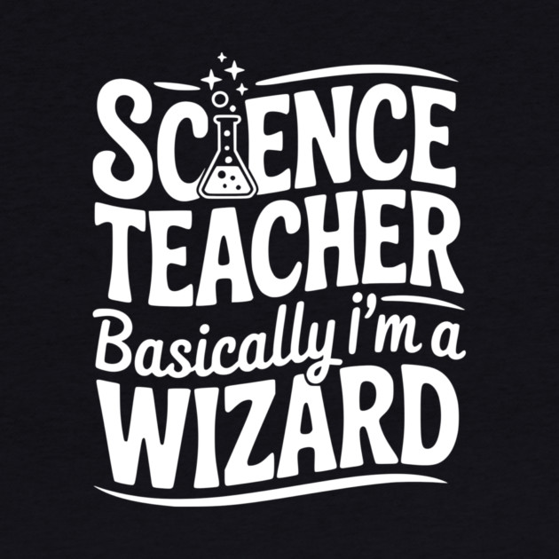 Science Teacher Basically I’m a Wizard by Frank Ring