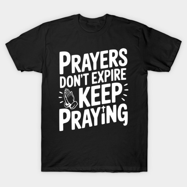 Prayers Don’t Expire Keep Praying T-Shirt by Frank Ring