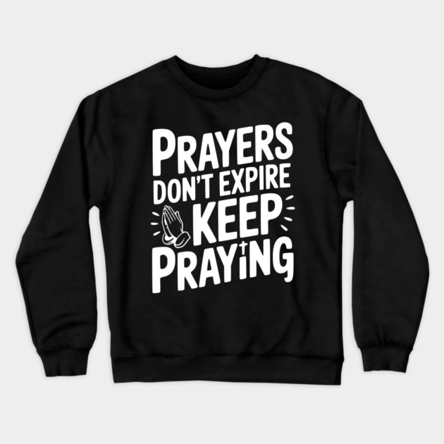 Prayers Don’t Expire Keep Praying Crewneck Sweatshirt by Frank Ring
