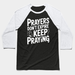 Prayers Don’t Expire Keep Praying Baseball T-Shirt