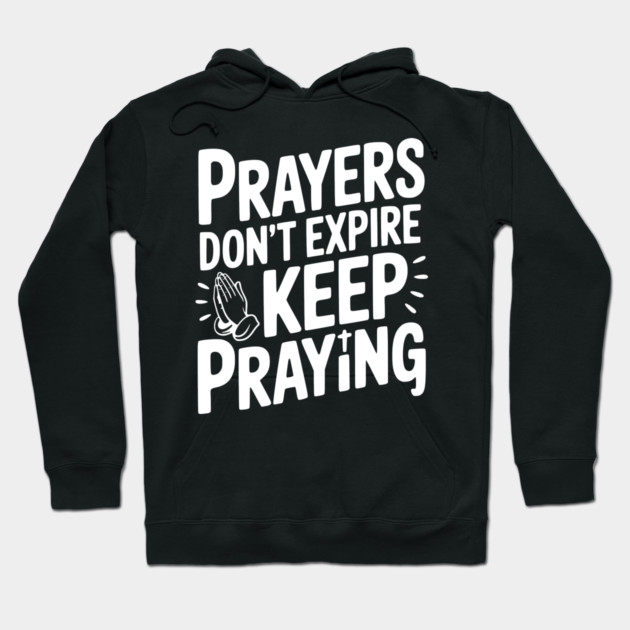 Prayers Don’t Expire Keep Praying Hoodie by Frank Ring