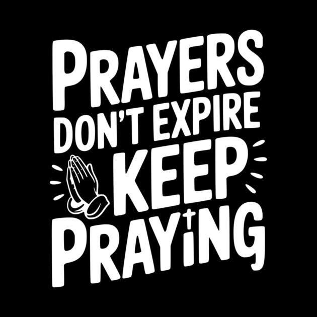 Prayers Don’t Expire Keep Praying by Frank Ring