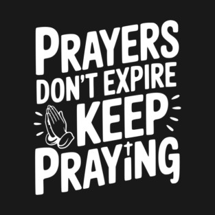 Prayers Don’t Expire Keep Praying T-Shirt