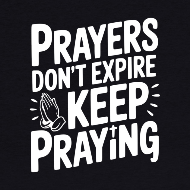 Prayers Don’t Expire Keep Praying by Frank Ring