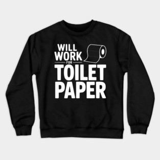 Will Work for Toilet Paper Crewneck Sweatshirt