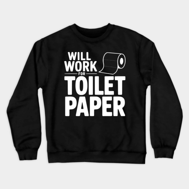 Will Work for Toilet Paper Crewneck Sweatshirt by Frank Ring